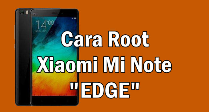 Tutorial Termudah Cara Root Xiaomi Mi Note Edge 5