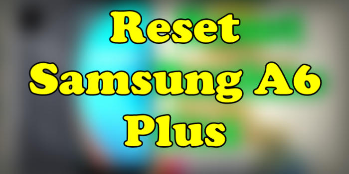 Cara Reset Samsung A6 Plus